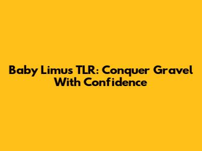 Baby Limus TLR: Conquer Gravel With Confidence