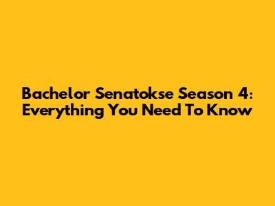 Bachelor Senatokse Season 4: Everything You Need To Know