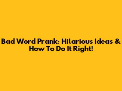 Bad Word Prank: Hilarious Ideas & How To Do It Right!