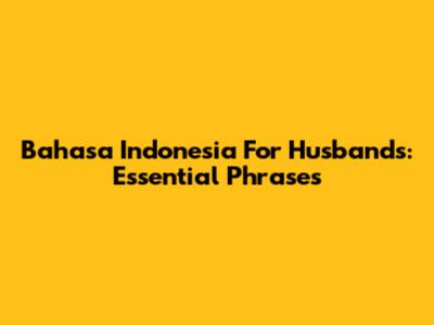 Bahasa Indonesia For Husbands: Essential Phrases