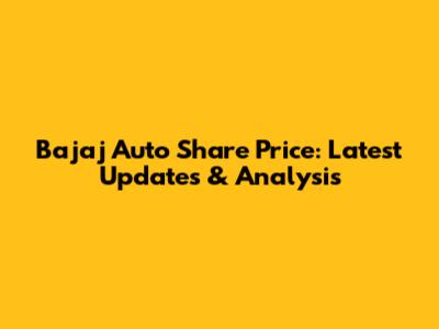 Bajaj Auto Share Price: Latest Updates & Analysis