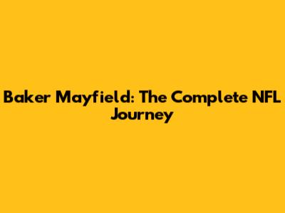Baker Mayfield: The Complete NFL Journey