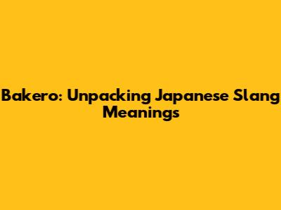Bakero: Unpacking Japanese Slang Meanings