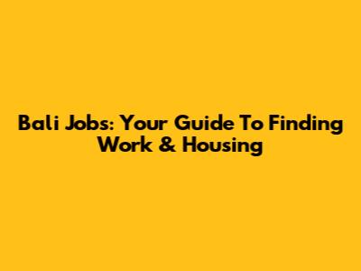 Bali Jobs: Your Guide To Finding Work & Housing