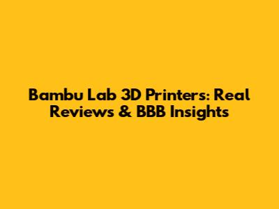 Bambu Lab 3D Printers: Real Reviews & BBB Insights