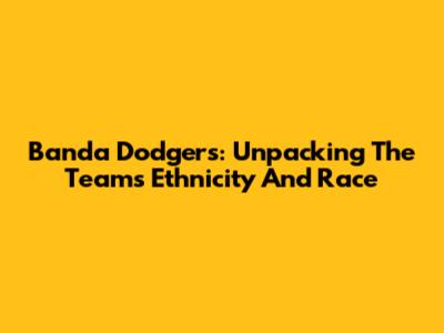 Banda Dodgers: Unpacking The Team's Ethnicity And Race