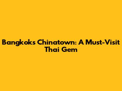 Bangkok's Chinatown: A Must-Visit Thai Gem