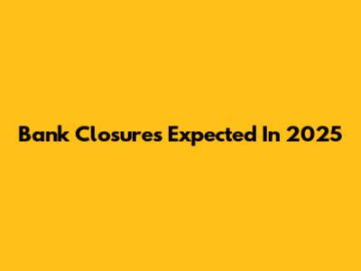 Bank Closures Expected In 2025