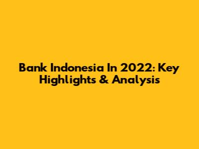 Bank Indonesia In 2022: Key Highlights & Analysis