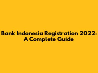 Bank Indonesia Registration 2022: A Complete Guide
