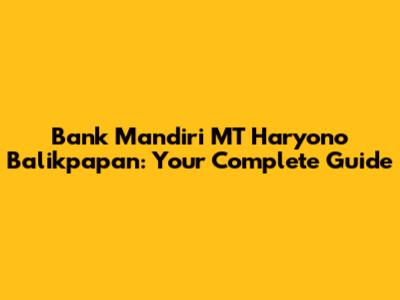 Bank Mandiri MT Haryono Balikpapan: Your Complete Guide