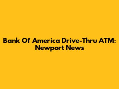 Bank Of America Drive-Thru ATM: Newport News