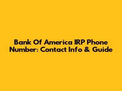 Bank Of America IRP Phone Number: Contact Info & Guide