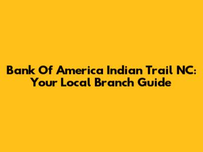 Bank Of America Indian Trail NC: Your Local Branch Guide