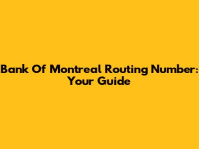 Bank Of Montreal Routing Number: Your Guide