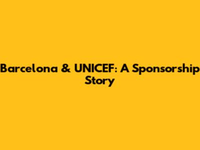 Barcelona & UNICEF: A Sponsorship Story