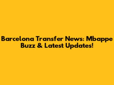 Barcelona Transfer News: Mbappe Buzz & Latest Updates!