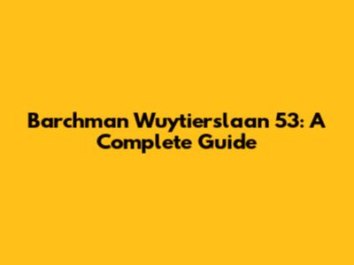 Barchman Wuytierslaan 53: A Complete Guide