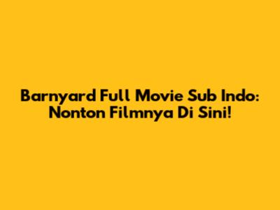 Barnyard Full Movie Sub Indo: Nonton Filmnya Di Sini!