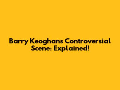Barry Keoghan's Controversial Scene: Explained!