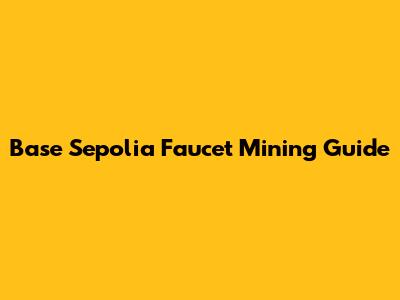 Base Sepolia Faucet Mining Guide
