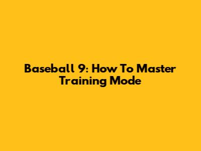 Baseball 9: How To Master Training Mode