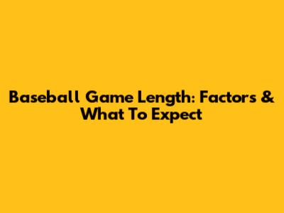 Baseball Game Length: Factors & What To Expect