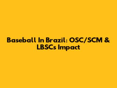 Baseball In Brazil: OSC/SCM & LBSC's Impact