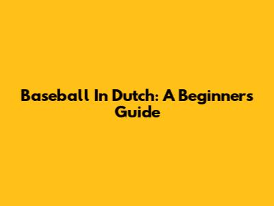 Baseball In Dutch: A Beginner's Guide