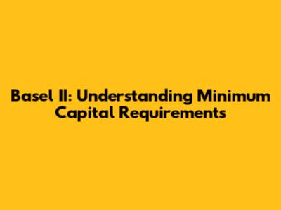 Basel II: Understanding Minimum Capital Requirements