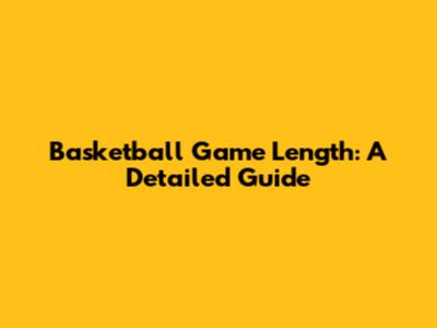 Basketball Game Length: A Detailed Guide