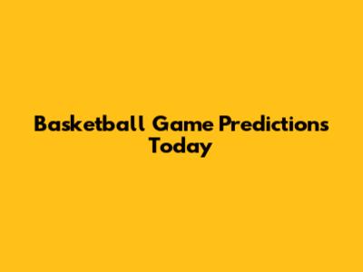 Basketball Game Predictions Today