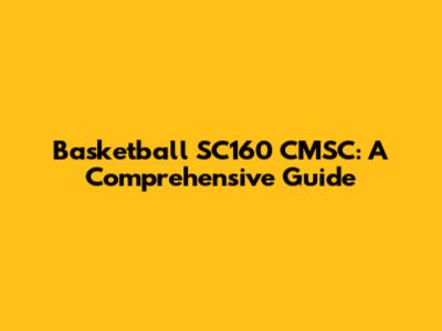 Basketball SC160 CMSC: A Comprehensive Guide