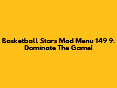 Basketball Stars Mod Menu 149 9: Dominate The Game!