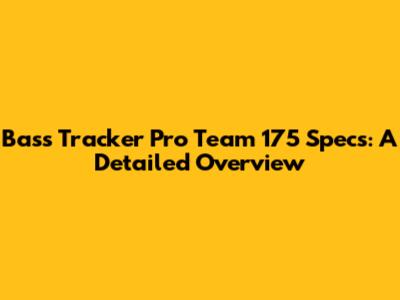 Bass Tracker Pro Team 175 Specs: A Detailed Overview