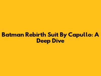 Batman Rebirth Suit By Capullo: A Deep Dive