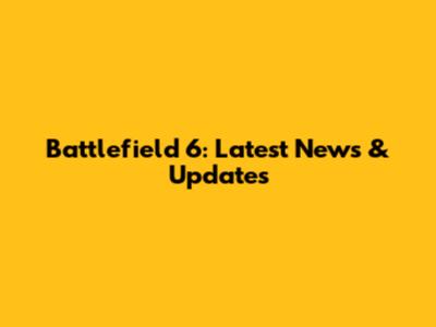 Battlefield 6: Latest News & Updates