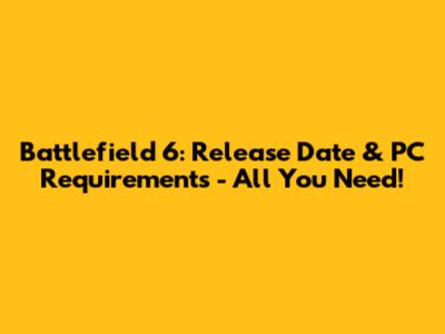 Battlefield 6: Release Date & PC Requirements - All You Need!
