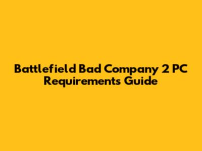 Battlefield Bad Company 2 PC Requirements Guide