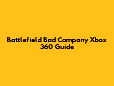 Battlefield Bad Company Xbox 360 Guide