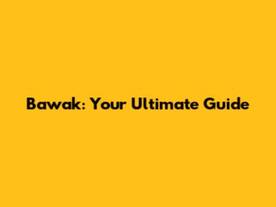 Bawak: Your Ultimate Guide