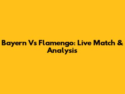 Bayern Vs Flamengo: Live Match & Analysis