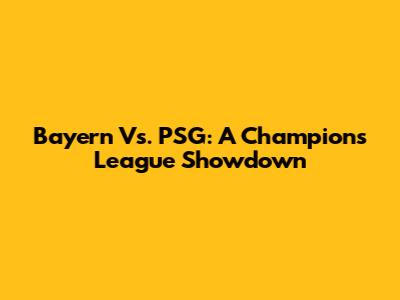 Bayern Vs. PSG: A Champions League Showdown