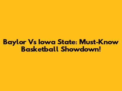 Baylor Vs Iowa State: Must-Know Basketball Showdown!