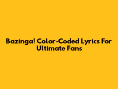 Bazinga! Color-Coded Lyrics For Ultimate Fans
