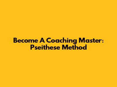 Become A Coaching Master: Pseithese Method
