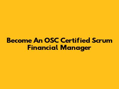Become An OSC Certified Scrum Financial Manager