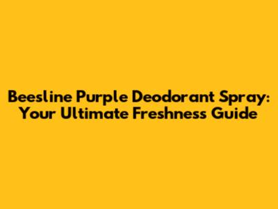 Beesline Purple Deodorant Spray: Your Ultimate Freshness Guide