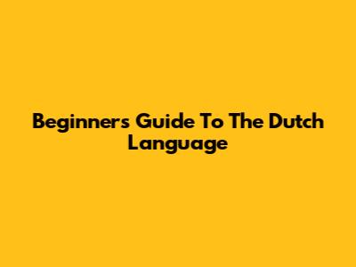 Beginner's Guide To The Dutch Language