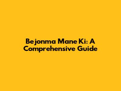 Bejonma Mane Ki: A Comprehensive Guide